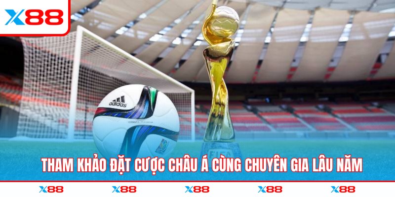 Tham khảo đặt cược châu Á cùng chuyên gia lâu năm
