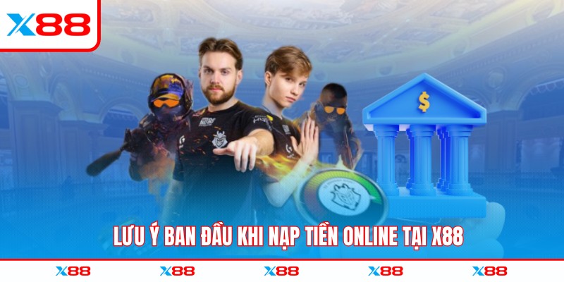 Lưu ý ban đầu khi nạp tiền online tại X88