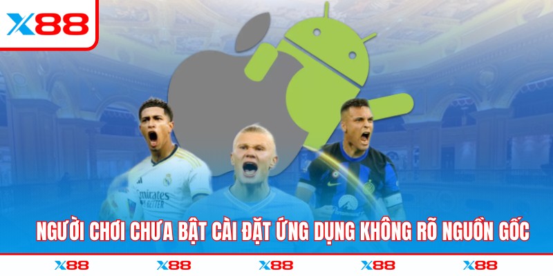 Người chơi chưa bật cài đặt ứng dụng không rõ nguồn gốc